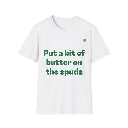 Unisex T-Shirt - "Put a bit of butter on the spuds" - Perfect for Casual Outings and Gifts