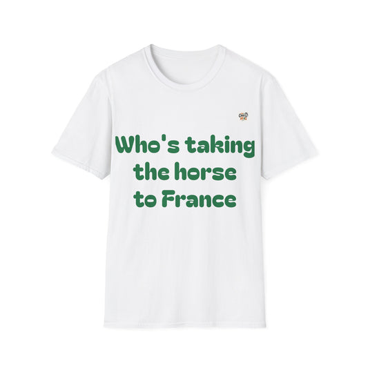 Funny Unisex T-Shirt - "Who's Taking the Horse to France" - Perfect for Casual Outings and Gifts